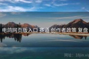 电鸽网页版入口 赛道 创作者政策 复盘