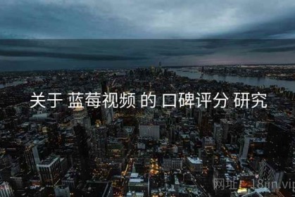 关于 蓝莓视频 的 口碑评分 研究