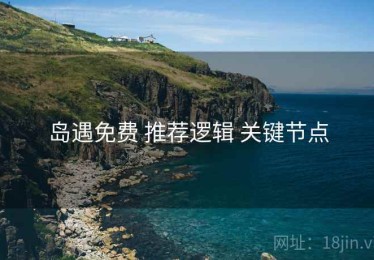 岛遇免费 推荐逻辑 关键节点
