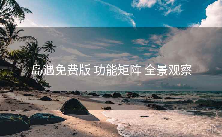 岛遇免费版 功能矩阵 全景观察