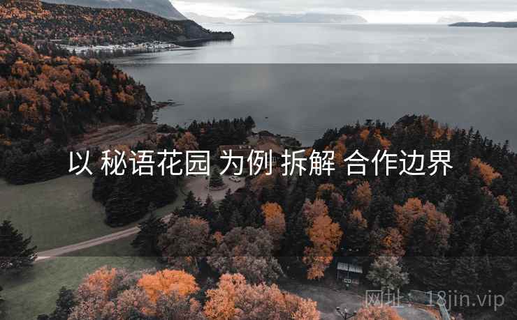 以 秘语花园 为例 拆解 合作边界