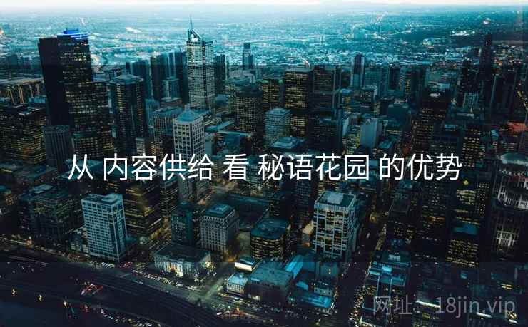 从 内容供给 看 秘语花园 的优势