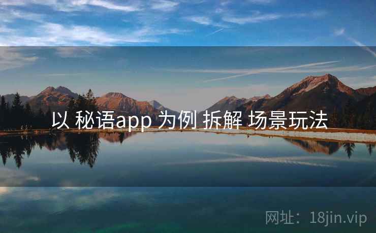 以 秘语app 为例 拆解 场景玩法