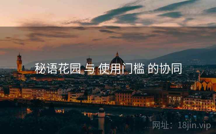 秘语花园 与 使用门槛 的协同