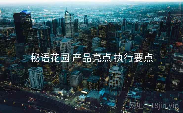 秘语花园 产品亮点 执行要点