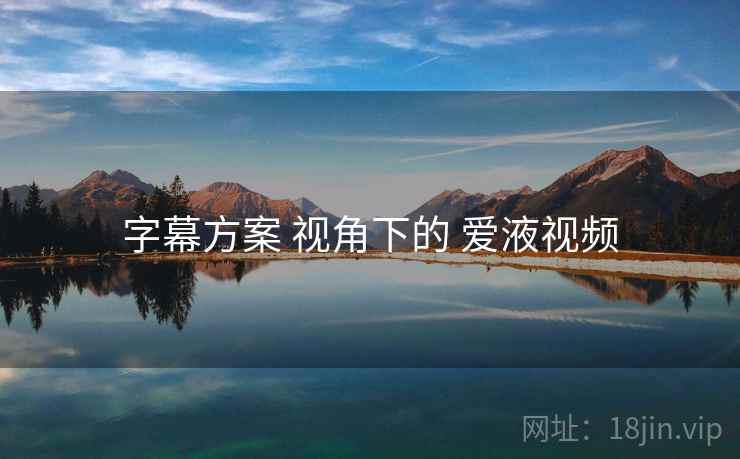 字幕方案 视角下的 爱液视频
