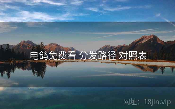 电鸽免费看 分发路径 对照表