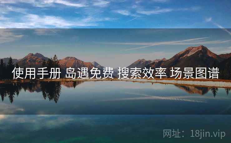 使用手册 岛遇免费 搜索效率 场景图谱