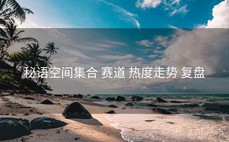 秘语空间集合 赛道 热度走势 复盘