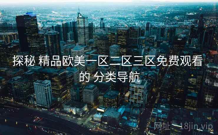 探秘 精品欧美一区二区三区免费观看 的 分类导航