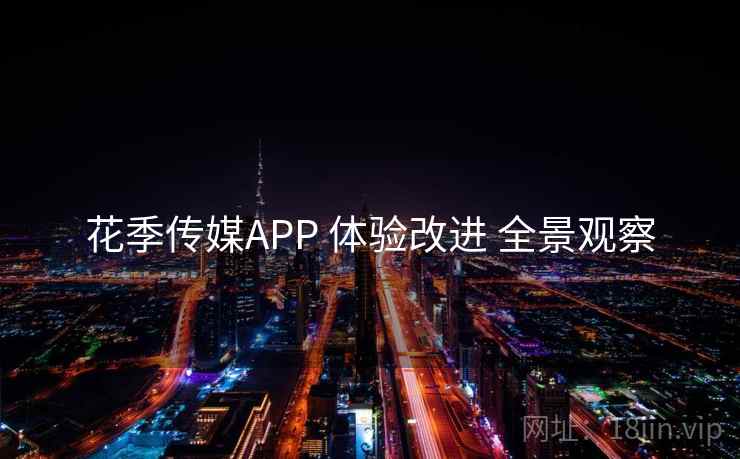 花季传媒APP 体验改进 全景观察
