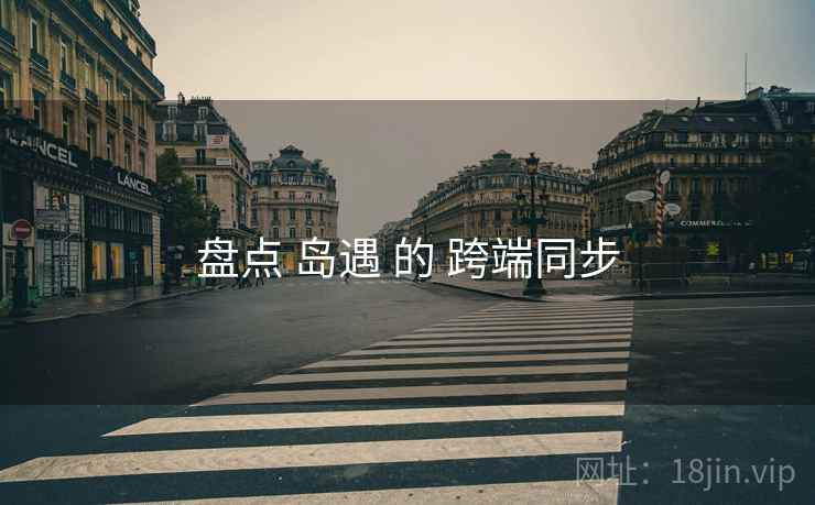 盘点 岛遇 的 跨端同步